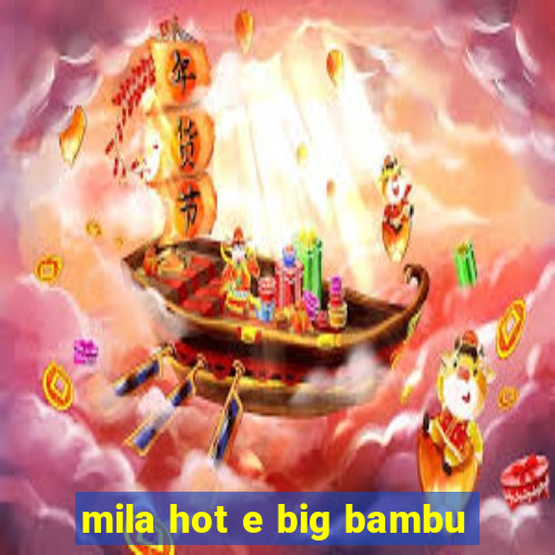 mila hot e big bambu